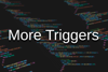 More Triggers